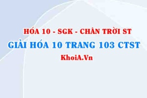 Giải Hóa 10 Chân trời Sáng tạo trang 103